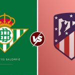 Real Betis vs Atletico Madrid (Photo Credit: Softfootball Media)